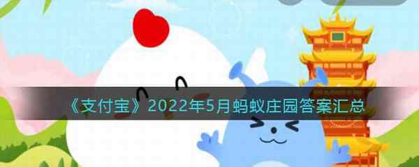 支付宝2022年5月蚂蚁庄园答案汇总